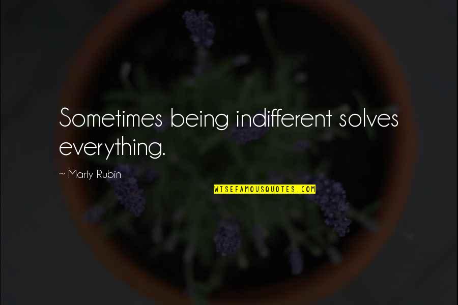 Deckful Quotes By Marty Rubin: Sometimes being indifferent solves everything.