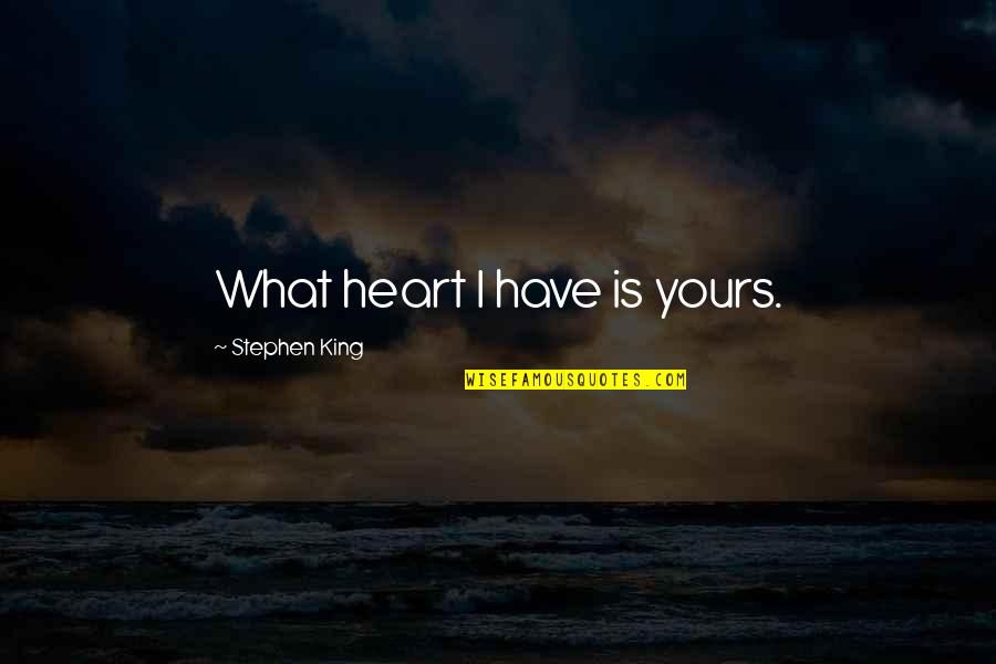 Decking Boards Quotes By Stephen King: What heart I have is yours. Decking Boards Quotes By Stephen King: What heart I have is yours.