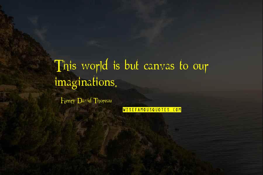 Deckle Edge Quotes By Henry David Thoreau: This world is but canvas to our imaginations.