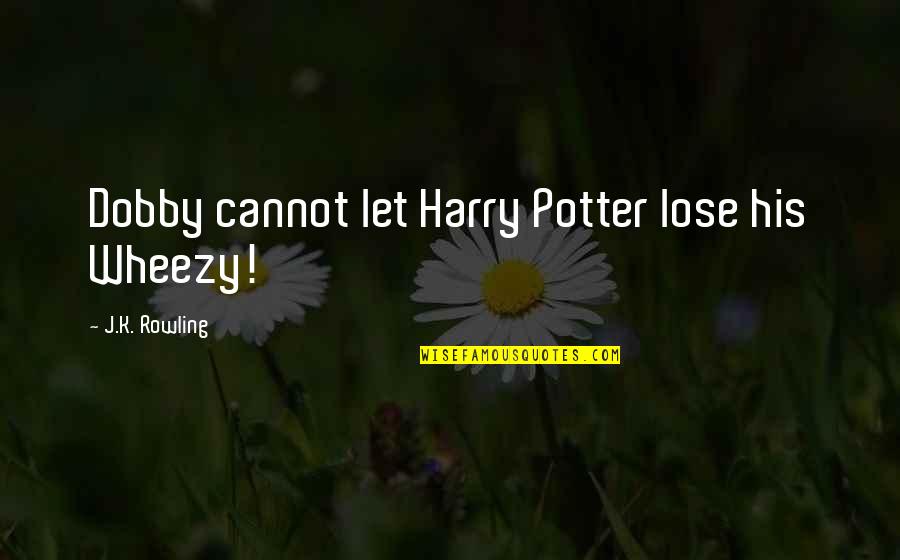 Deckle Edge Quotes By J.K. Rowling: Dobby cannot let Harry Potter lose his Wheezy!