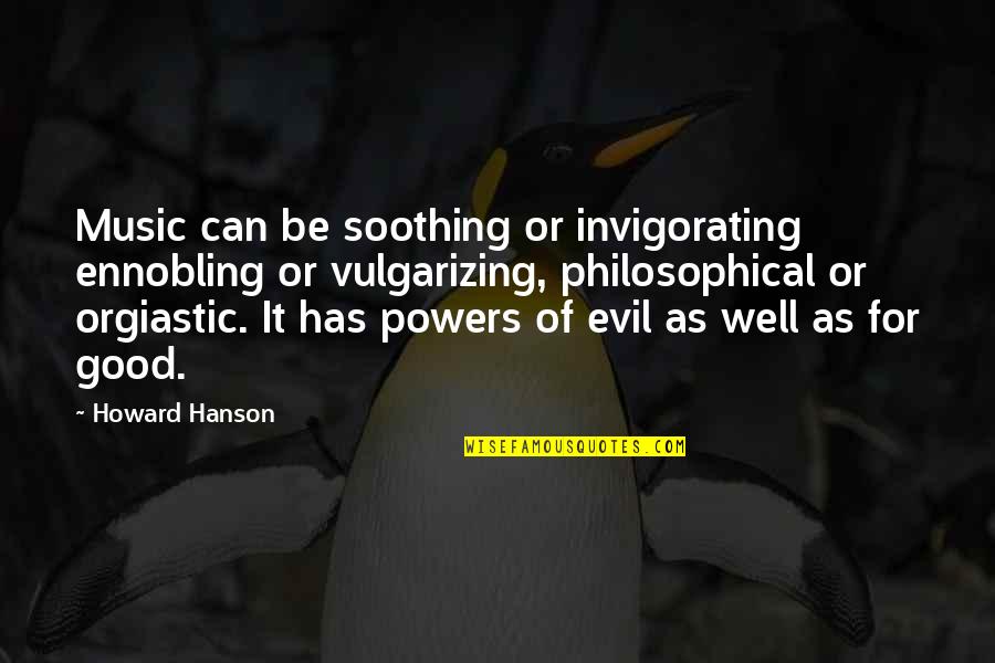 Deckman Bartley Quotes By Howard Hanson: Music can be soothing or invigorating ennobling or Deckman Bartley Quotes By Howard Hanson: Music can be soothing or invigorating ennobling or