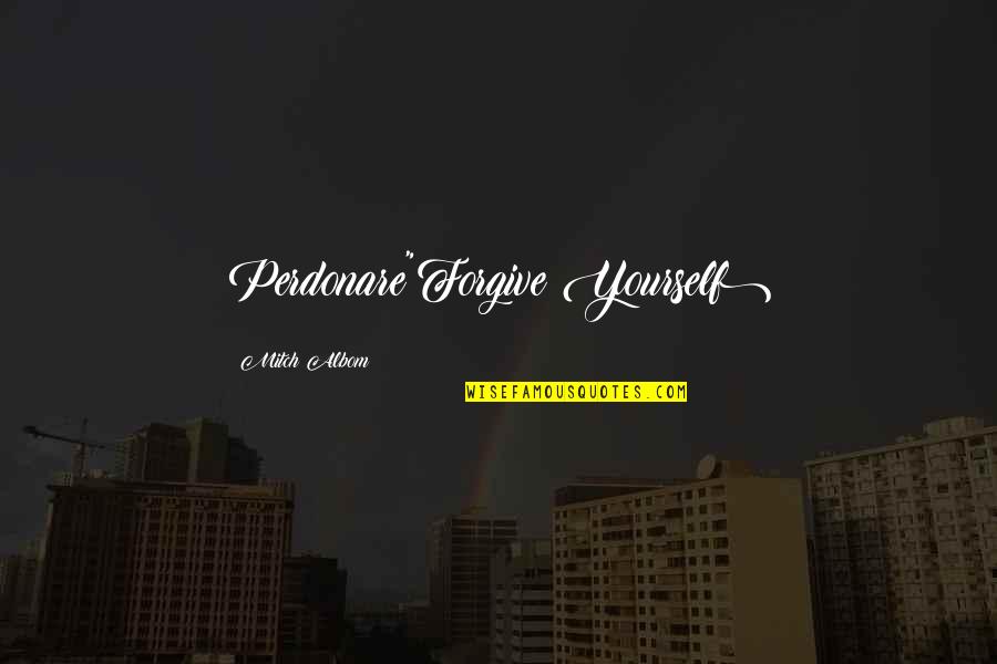 Deckman Bartley Quotes By Mitch Albom: Perdonare"Forgive Yourself) Deckman Bartley Quotes By Mitch Albom: Perdonare"Forgive Yourself)
