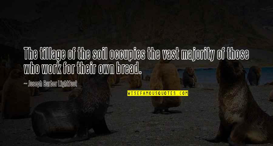 Deckplates Quotes By Joseph Barber Lightfoot: The tillage of the soil occupies the vast