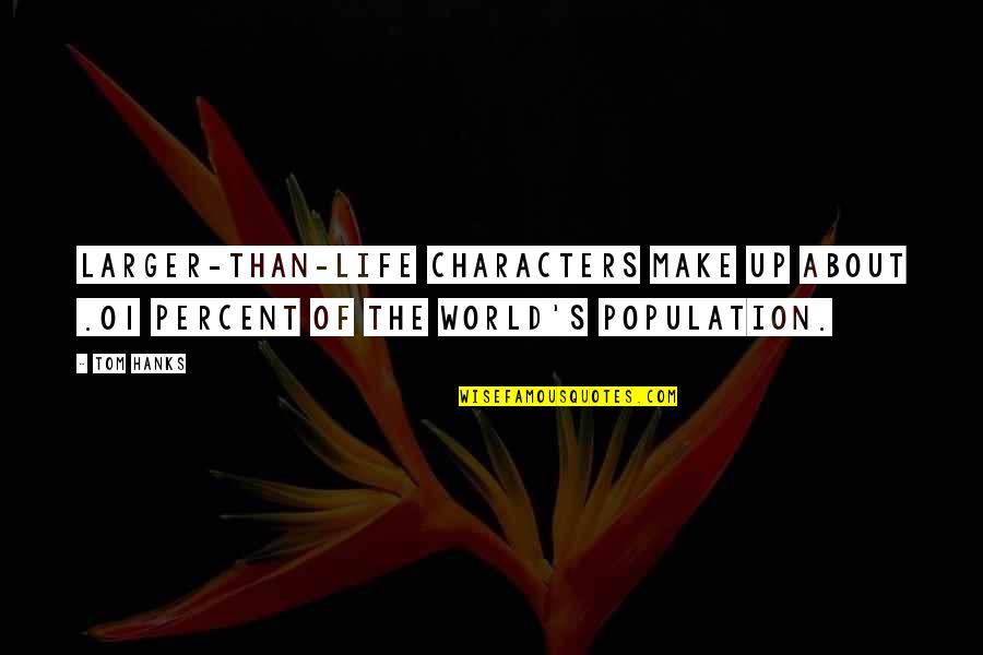 Deckplates Quotes By Tom Hanks: Larger-than-life characters make up about .01 percent of