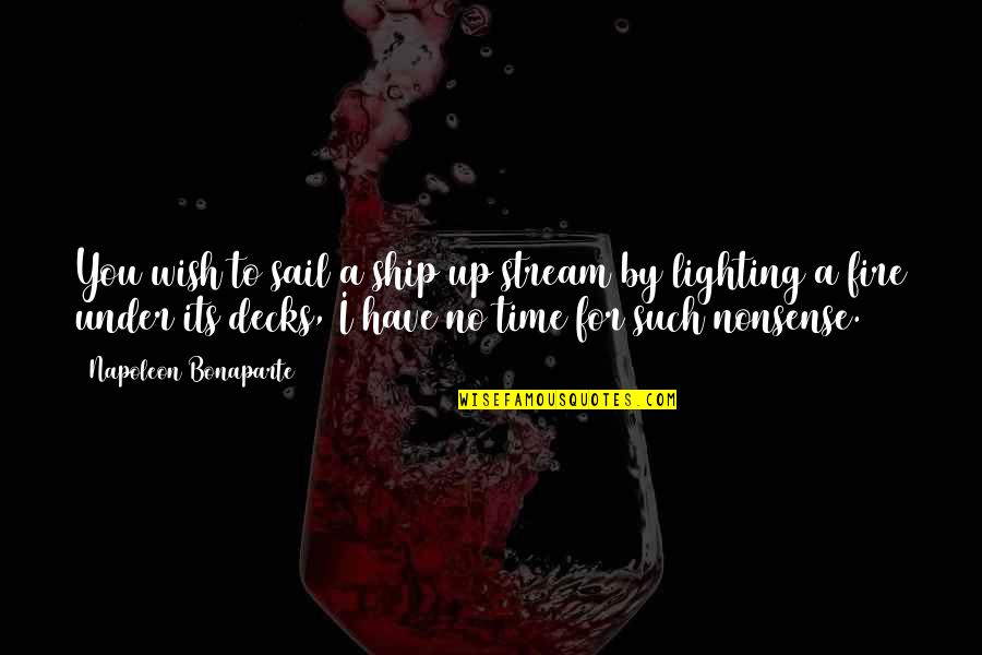 Decks Quotes By Napoleon Bonaparte: You wish to sail a ship up stream