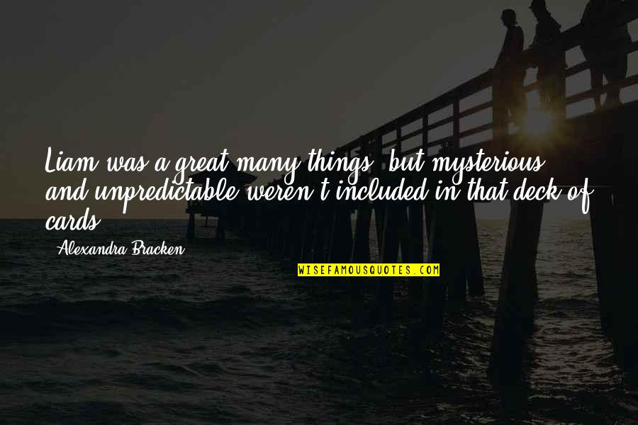 Deck't Quotes By Alexandra Bracken: Liam was a great many things, but mysterious Deck't Quotes By Alexandra Bracken: Liam was a great many things, but mysterious