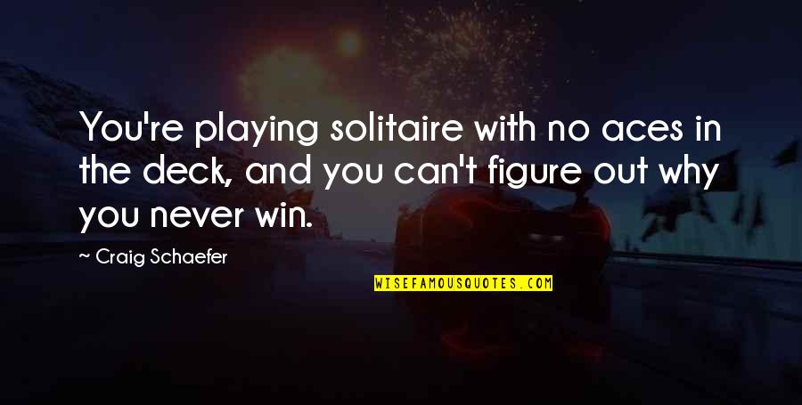 Deck't Quotes By Craig Schaefer: You're playing solitaire with no aces in the Deck't Quotes By Craig Schaefer: You're playing solitaire with no aces in the