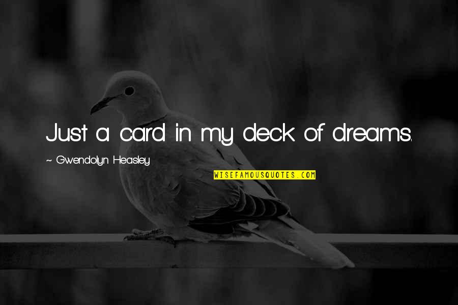 Deck't Quotes By Gwendolyn Heasley: Just a card in my deck of dreams. Deck't Quotes By Gwendolyn Heasley: Just a card in my deck of dreams.