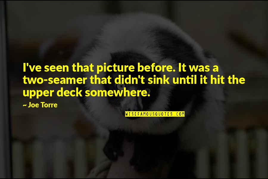 Deck't Quotes By Joe Torre: I've seen that picture before. It was a Deck't Quotes By Joe Torre: I've seen that picture before. It was a