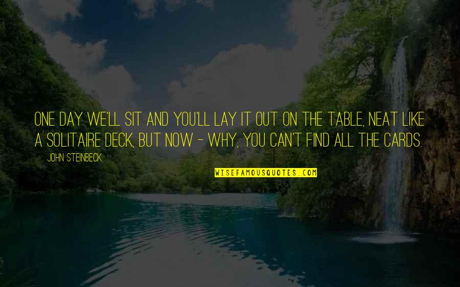 Deck't Quotes By John Steinbeck: One day we'll sit and you'll lay it Deck't Quotes By John Steinbeck: One day we'll sit and you'll lay it