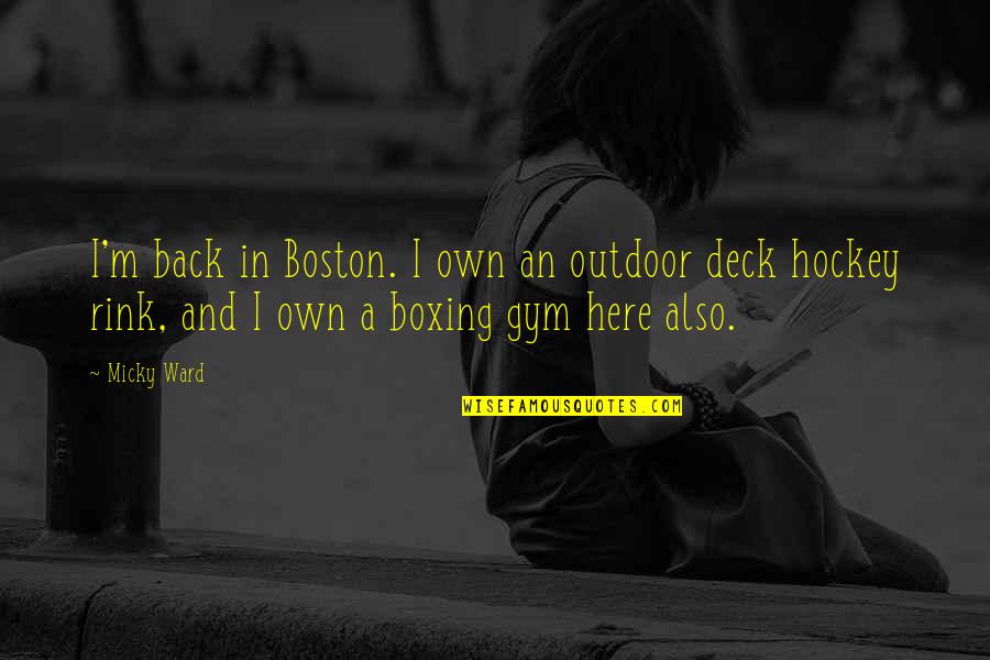 Deck't Quotes By Micky Ward: I'm back in Boston. I own an outdoor Deck't Quotes By Micky Ward: I'm back in Boston. I own an outdoor
