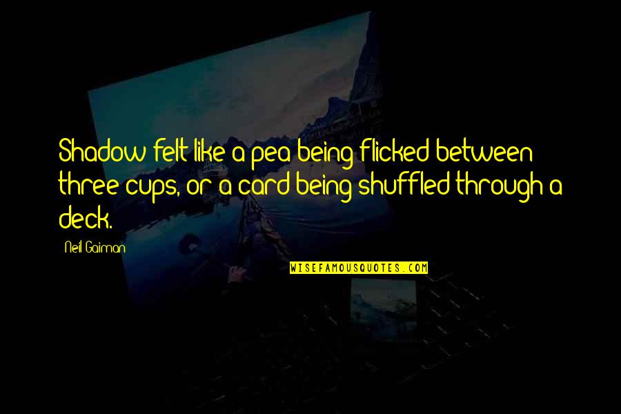 Deck't Quotes By Neil Gaiman: Shadow felt like a pea being flicked between Deck't Quotes By Neil Gaiman: Shadow felt like a pea being flicked between