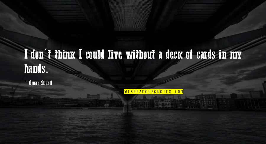 Deck't Quotes By Omar Sharif: I don't think I could live without a