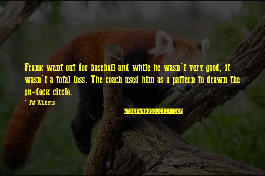 Deck't Quotes By Pat Williams: Frank went out for baseball and while he Deck't Quotes By Pat Williams: Frank went out for baseball and while he