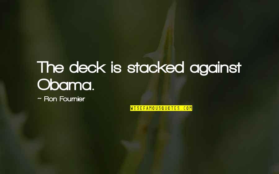 Deck't Quotes By Ron Fournier: The deck is stacked against Obama. Deck't Quotes By Ron Fournier: The deck is stacked against Obama.
