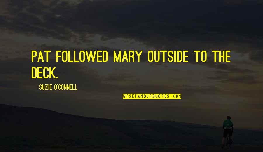 Deck't Quotes By Suzie O'Connell: Pat followed Mary outside to the deck. Deck't Quotes By Suzie O'Connell: Pat followed Mary outside to the deck.