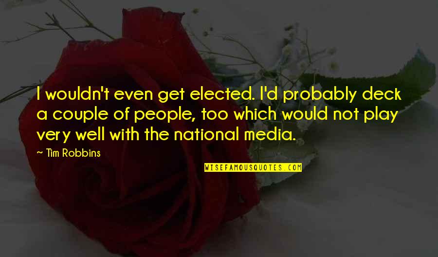Deck't Quotes By Tim Robbins: I wouldn't even get elected. I'd probably deck Deck't Quotes By Tim Robbins: I wouldn't even get elected. I'd probably deck