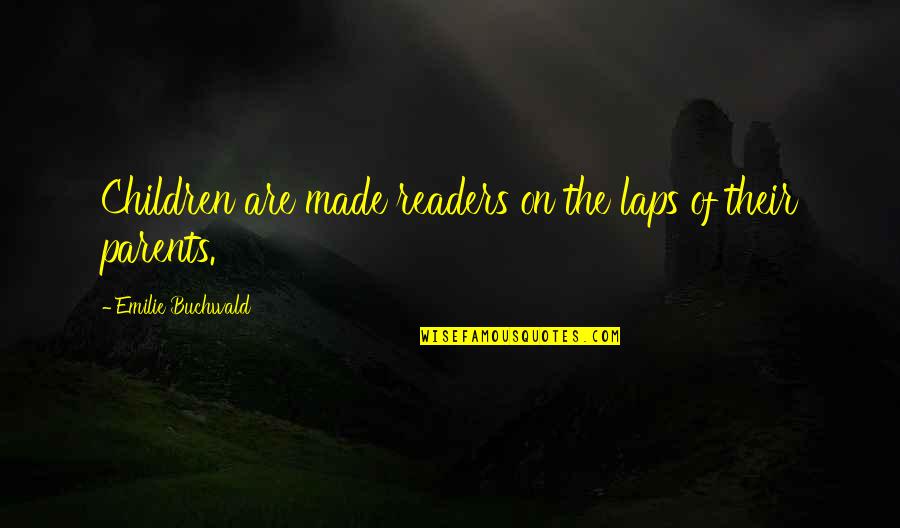 Decky Beats Quotes By Emilie Buchwald: Children are made readers on the laps of Decky Beats Quotes By Emilie Buchwald: Children are made readers on the laps of