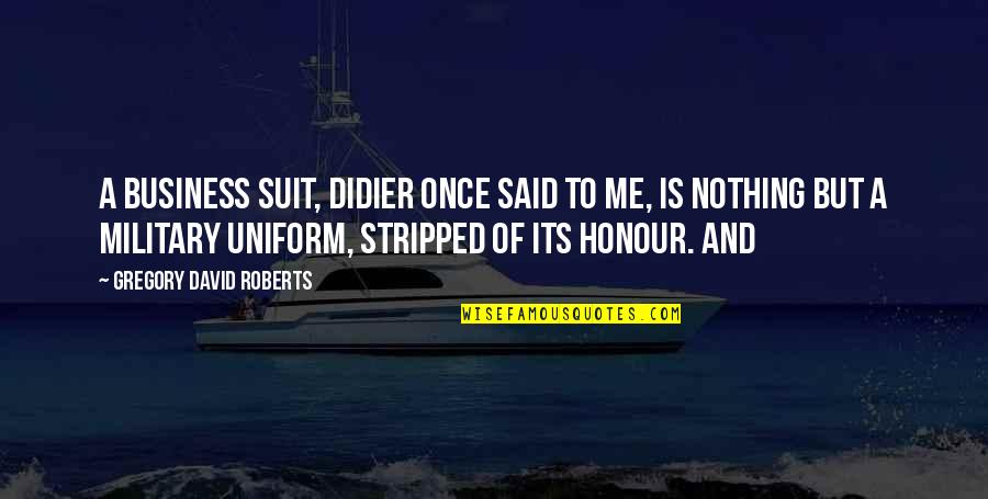 Decky Pritchard Quotes By Gregory David Roberts: A business suit, Didier once said to me, Decky Pritchard Quotes By Gregory David Roberts: A business suit, Didier once said to me,