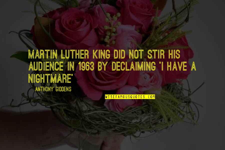 Declaiming Quotes By Anthony Giddens: Martin Luther King did not stir his audience Declaiming Quotes By Anthony Giddens: Martin Luther King did not stir his audience