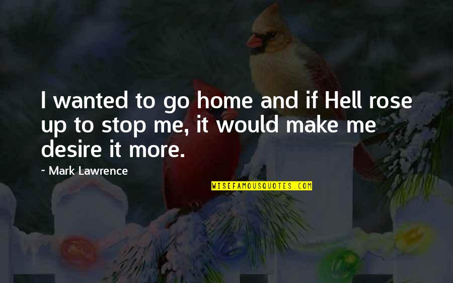 Declamation Contest Quotes By Mark Lawrence: I wanted to go home and if Hell