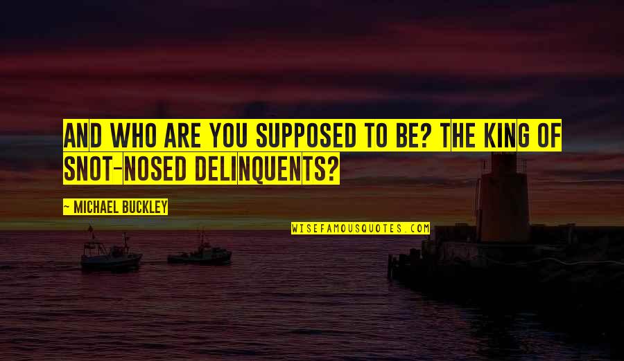 Declamation Contest Quotes By Michael Buckley: And who are you supposed to be? the