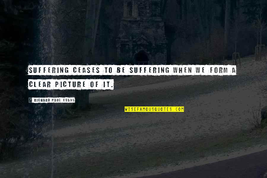 Declamation Contest Quotes By Richard Paul Evans: Suffering ceases to be suffering when we form