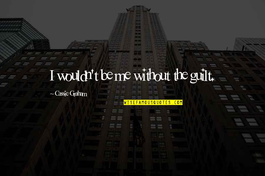 Declan Quotes By Cassie Graham: I wouldn't be me without the guilt. Declan Quotes By Cassie Graham: I wouldn't be me without the guilt.