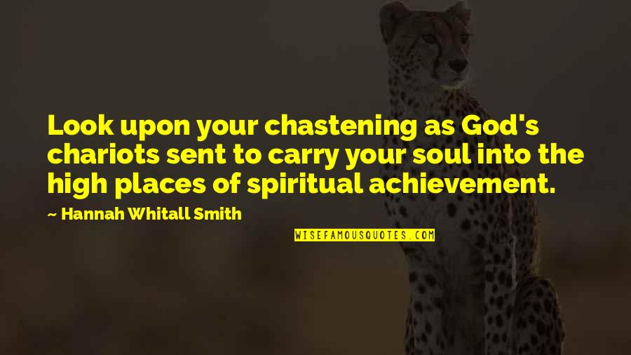 Declanation Quotes By Hannah Whitall Smith: Look upon your chastening as God's chariots sent