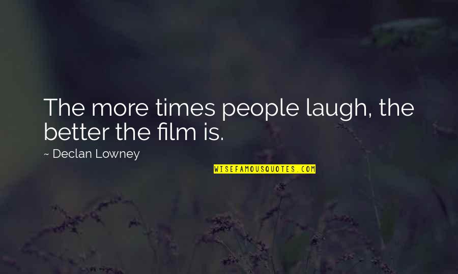 Declan's Quotes By Declan Lowney: The more times people laugh, the better the