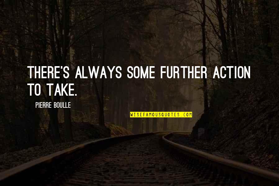 Declansaid Quotes By Pierre Boulle: There's always some further action to take.