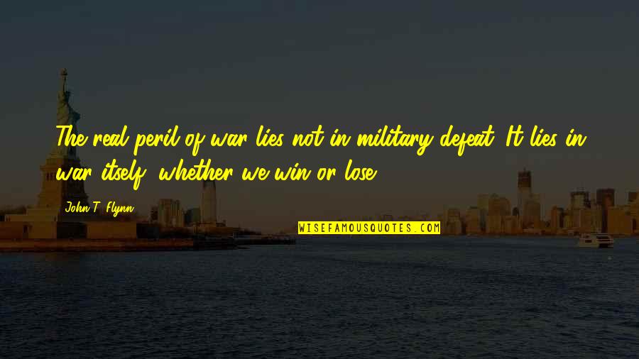 Declaration Bible Quotes By John T. Flynn: The real peril of war lies not in