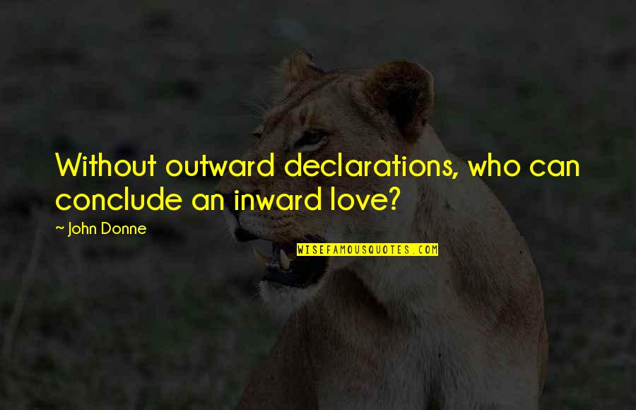 Declaration Of Love Quotes By John Donne: Without outward declarations, who can conclude an inward