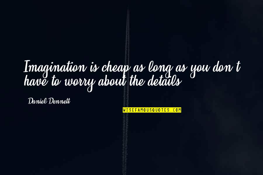 Declaration Of Pillnitz Quotes By Daniel Dennett: Imagination is cheap as long as you don't