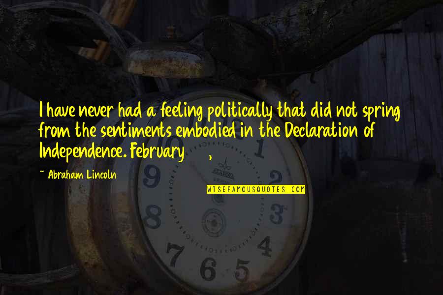 Declaration Quotes By Abraham Lincoln: I have never had a feeling politically that