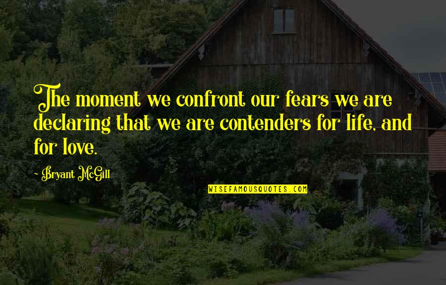 Declaration Quotes By Bryant McGill: The moment we confront our fears we are