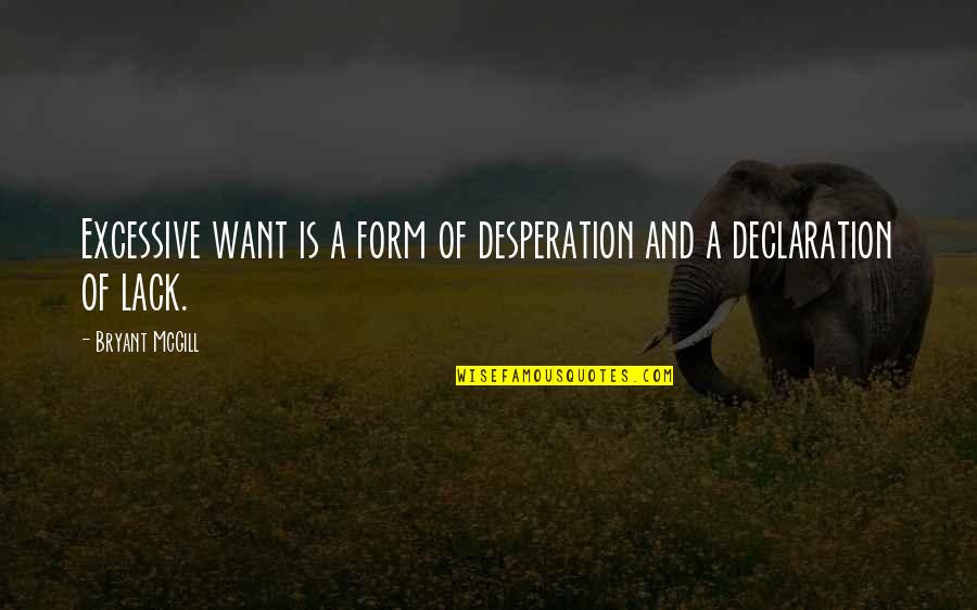 Declaration Quotes By Bryant McGill: Excessive want is a form of desperation and