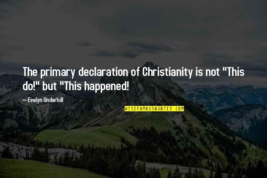 Declaration Quotes By Evelyn Underhill: The primary declaration of Christianity is not "This