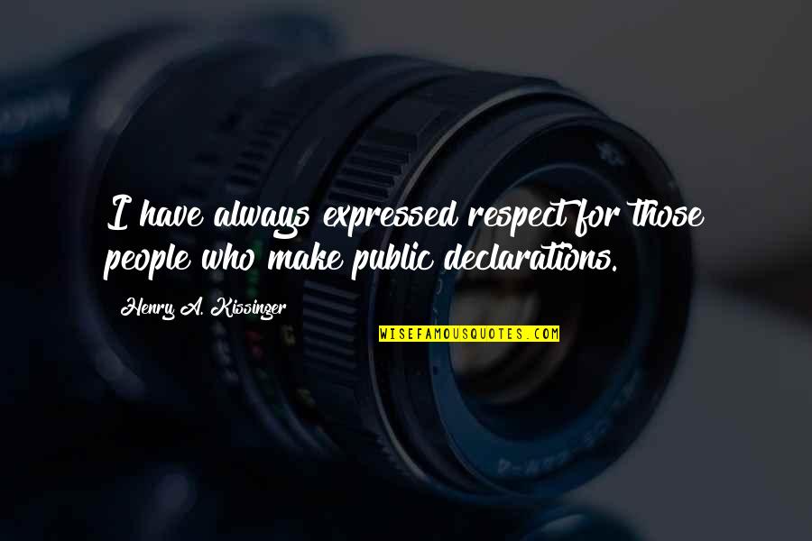 Declaration Quotes By Henry A. Kissinger: I have always expressed respect for those people
