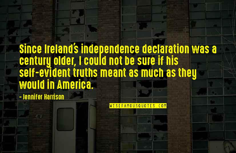 Declaration Quotes By Jennifer Harrison: Since Ireland's independence declaration was a century older,