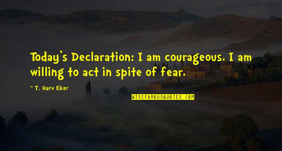 Declaration Quotes By T. Harv Eker: Today's Declaration: I am courageous. I am willing