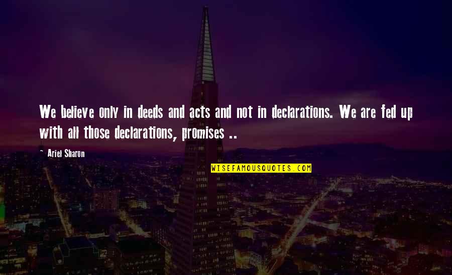 Declarations Quotes By Ariel Sharon: We believe only in deeds and acts and