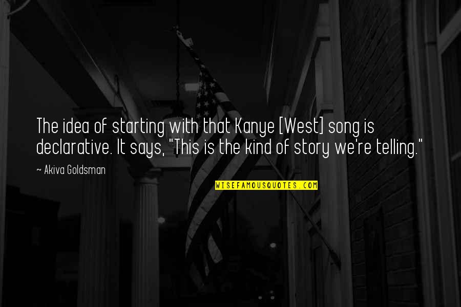 Declarative Quotes By Akiva Goldsman: The idea of starting with that Kanye [West]