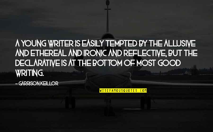 Declarative Quotes By Garrison Keillor: A young writer is easily tempted by the