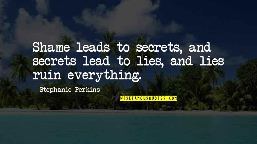 Declarative Sentence Quotes By Stephanie Perkins: Shame leads to secrets, and secrets lead to