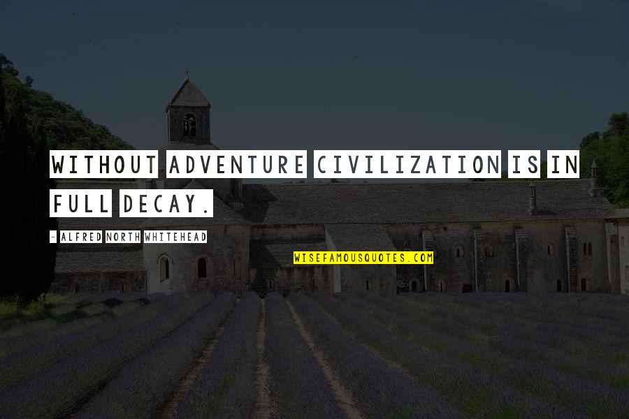 Declarer Quotes By Alfred North Whitehead: Without adventure civilization is in full decay.