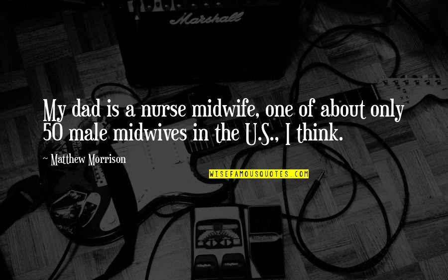 Declarer Quotes By Matthew Morrison: My dad is a nurse midwife, one of