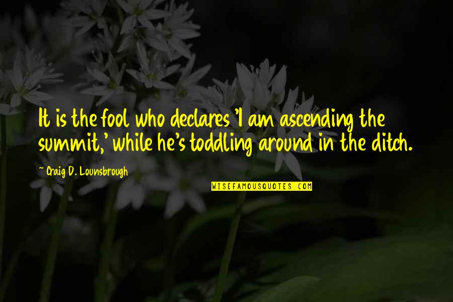 Declares Quotes By Craig D. Lounsbrough: It is the fool who declares 'I am