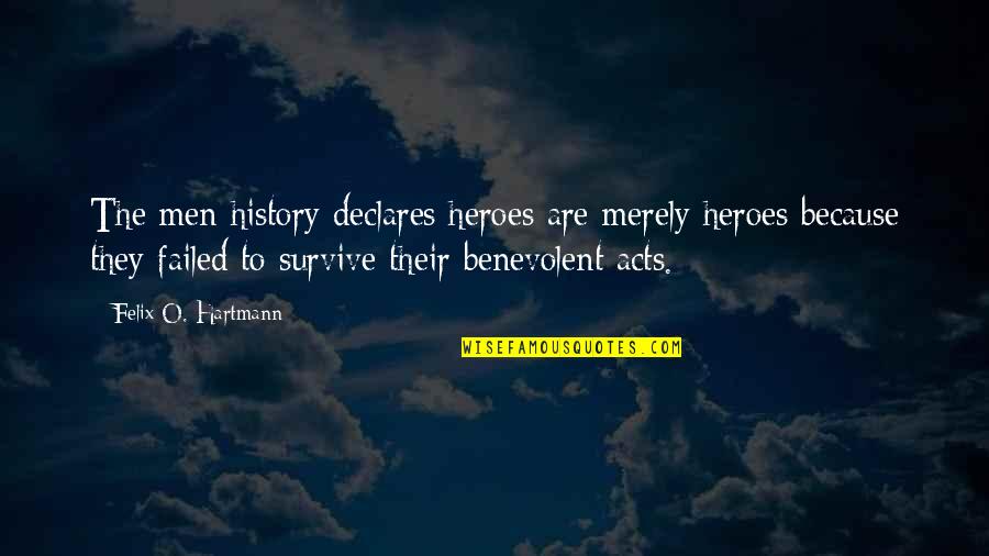 Declares Quotes By Felix O. Hartmann: The men history declares heroes are merely heroes