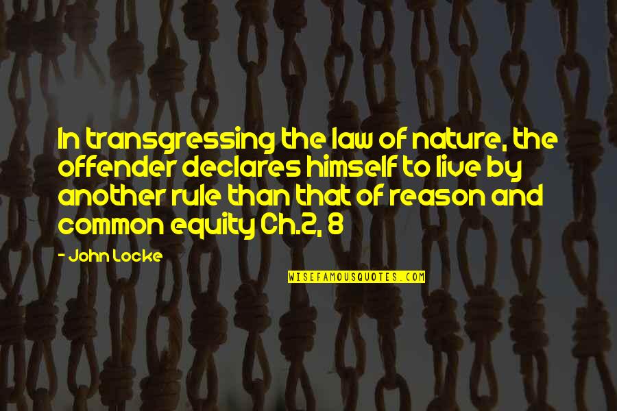 Declares Quotes By John Locke: In transgressing the law of nature, the offender